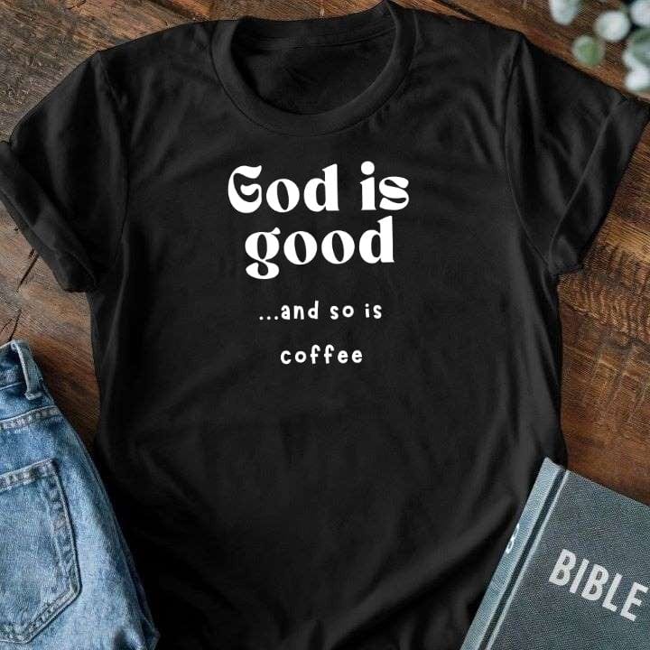 God is Good... And So is Coffee T-Shirt