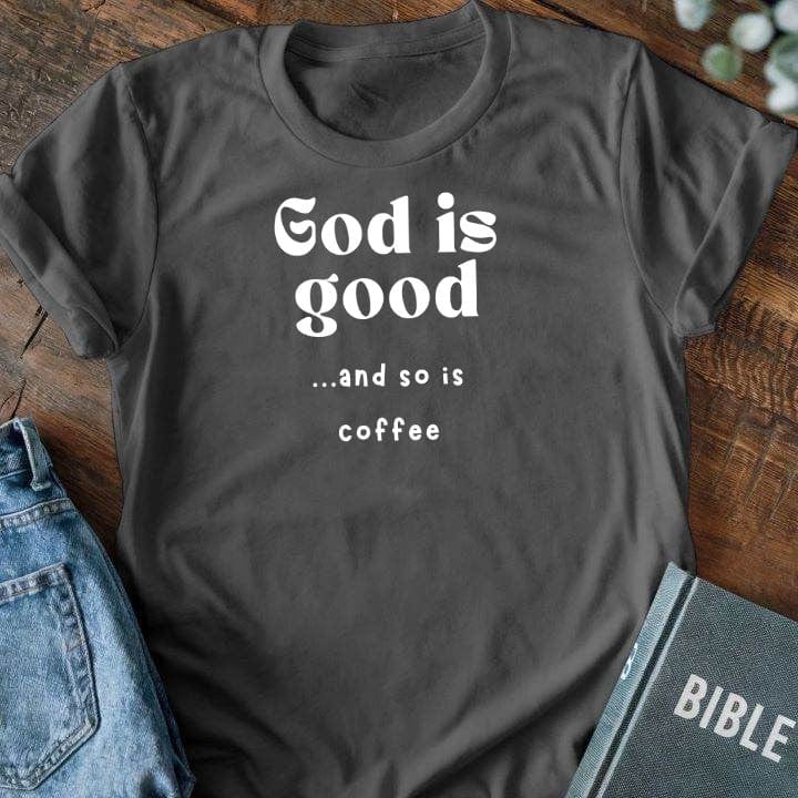 God is Good... And So is Coffee T-Shirt