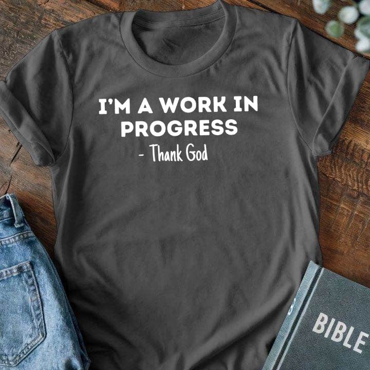 I'm A Work In Progress - Thank God T-Shirt