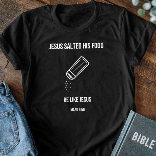 Jesus Salted His Food, Be Like Jesus T-Shirt