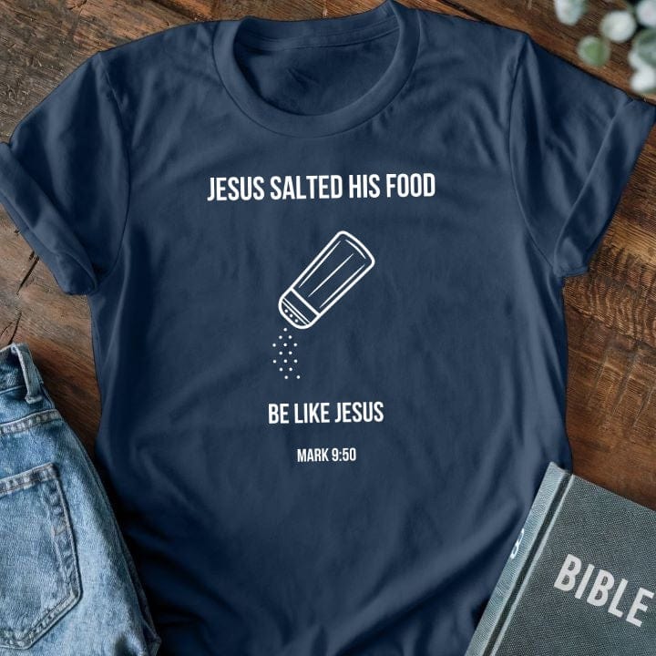 Jesus Salted His Food, Be Like Jesus T-Shirt