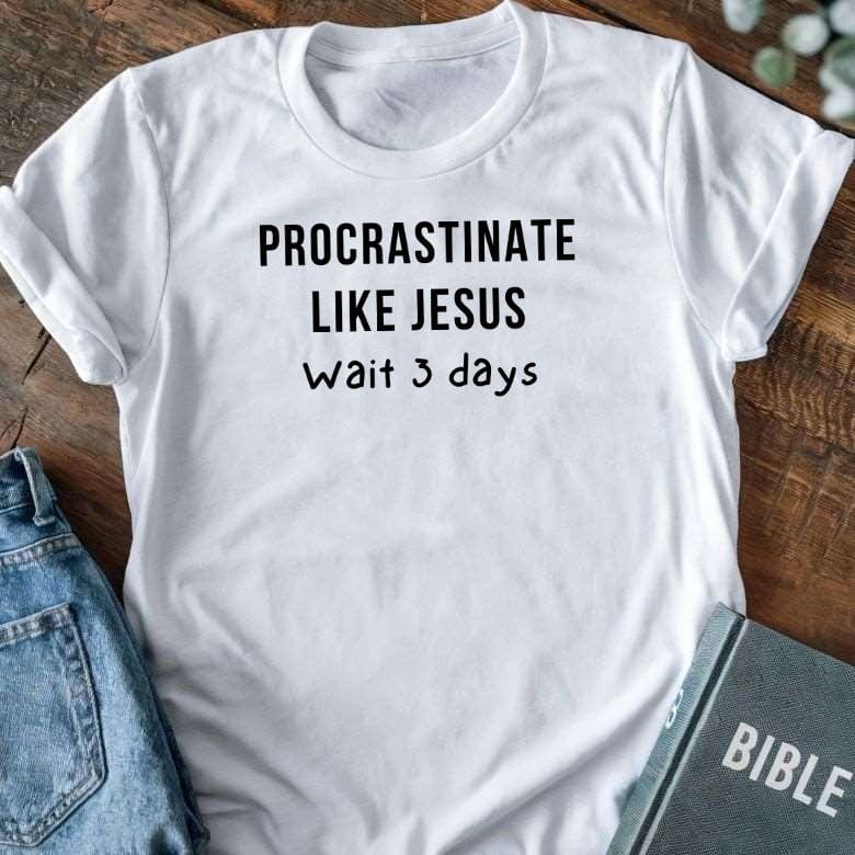 Procrastinate Like Jesus, Wait 3 Days T-Shirt