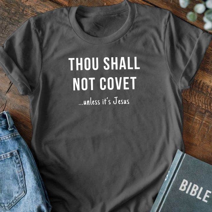 Thou Shall Not Covet (Unless it's Jesus) T-Shirt