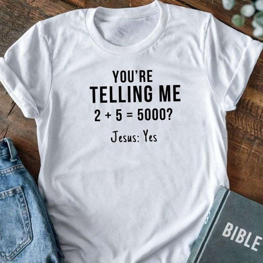 You're Telling Me 2 + 5 = 5000? T-Shirt