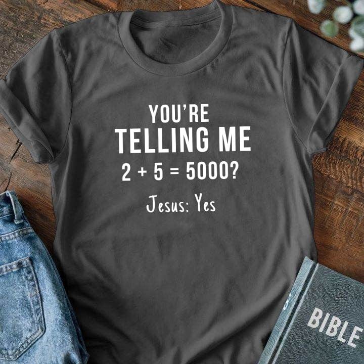 You're Telling Me 2 + 5 = 5000? T-Shirt