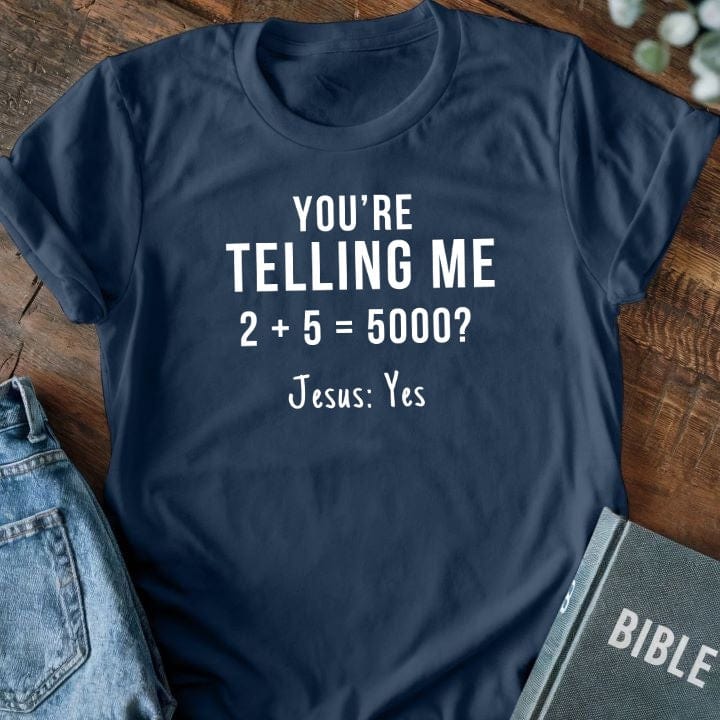 You're Telling Me 2 + 5 = 5000? T-Shirt