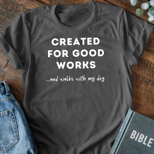 Created for Good Works... And Walks with My Dog T-Shirt