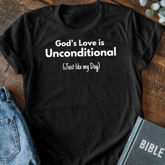 God's Love is Unconditional (Just Like My Dog) T-Shirt