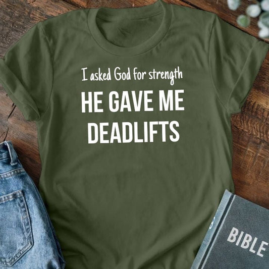 I asked God for Strength, He Gave Me Deadlifts T-Shirt