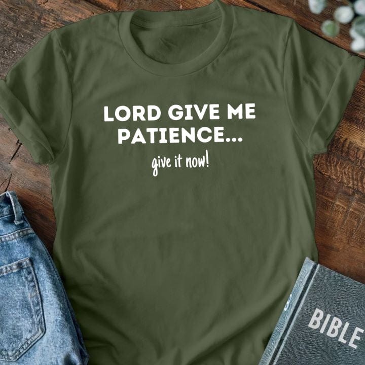 Lord Give Me Patience... Give It Now T-Shirt