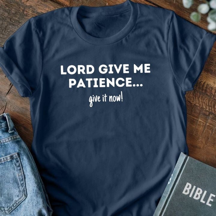 Lord Give Me Patience... Give It Now T-Shirt