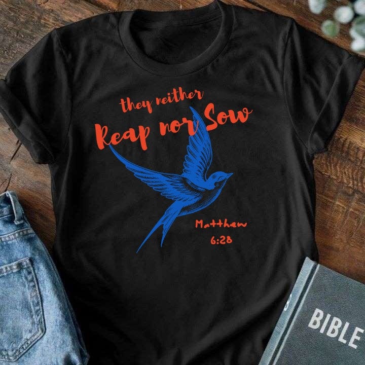 They Neither Reap Nor Sow T-Shirt