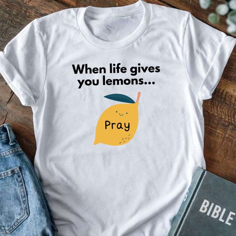 When Life Gives You Lemons, Pray T-Shirt