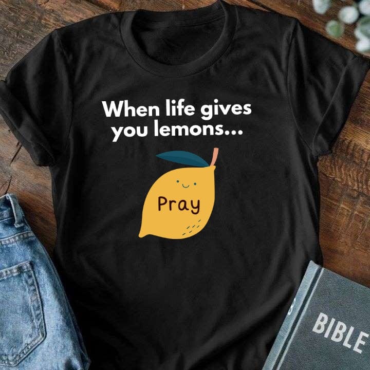 When Life Gives You Lemons, Pray T-Shirt