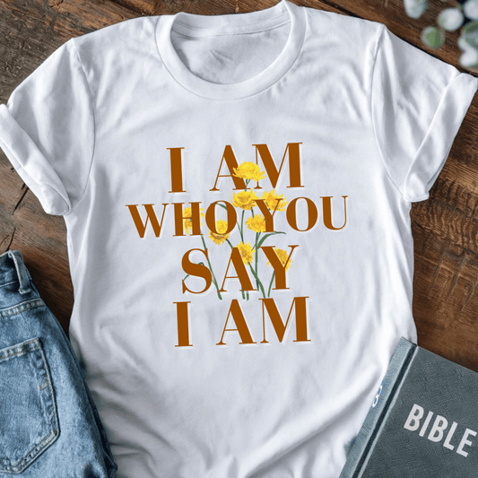 I Am Who You Say I Am T-Shirt