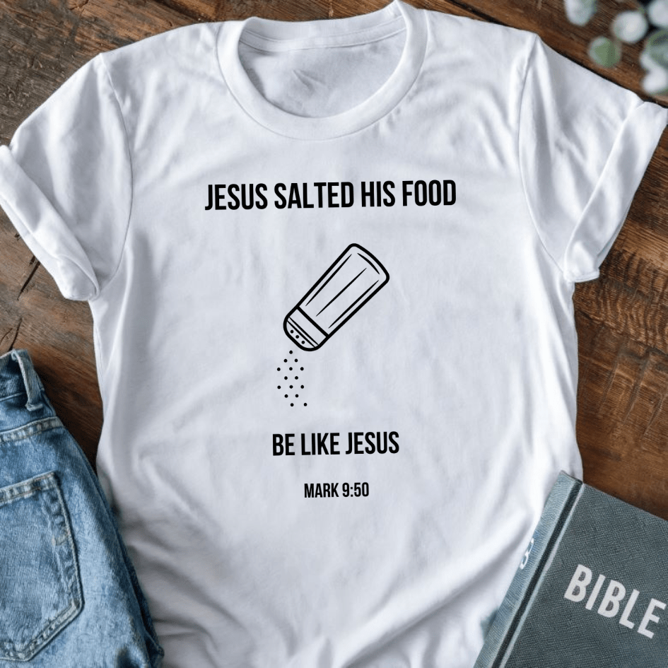 Jesus Salted His Food, Be Like Jesus T-Shirt